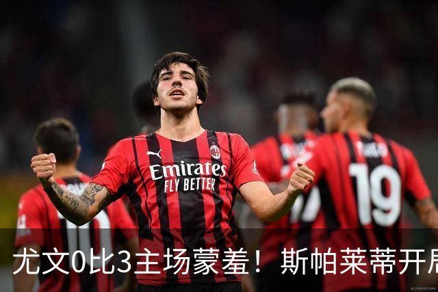 尤文0比3主场蒙羞！斯帕莱蒂开局还不如图多尔，球迷梦想孔蒂回归